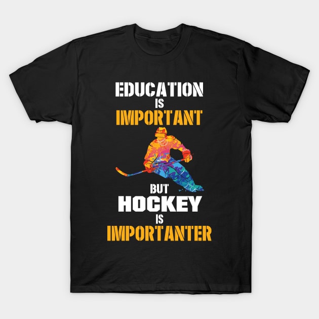 Education Is Important But Hockey Is Importanter T-Shirt by Tee-hub